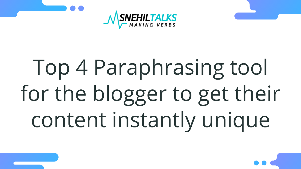 Top 4 Paraphrasing tool for the blogger to get their content instantly unique